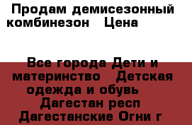 Продам демисезонный комбинезон › Цена ­ 2 000 - Все города Дети и материнство » Детская одежда и обувь   . Дагестан респ.,Дагестанские Огни г.